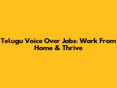 Telugu Voice Over Jobs: Work From Home & Thrive