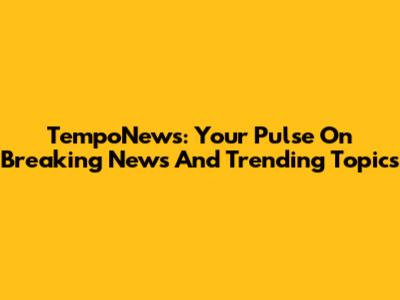 TempoNews: Your Pulse On Breaking News And Trending Topics