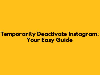 Temporarily Deactivate Instagram: Your Easy Guide