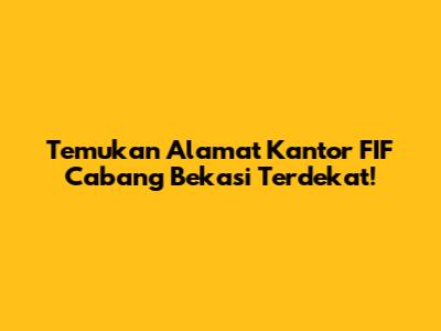 Temukan Alamat Kantor FIF Cabang Bekasi Terdekat!