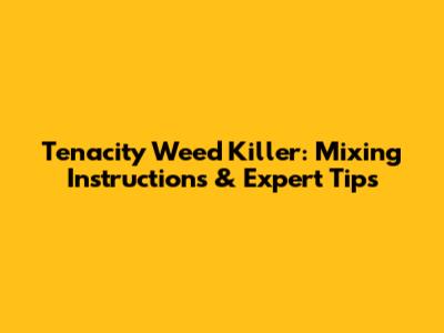 Tenacity Weed Killer: Mixing Instructions & Expert Tips