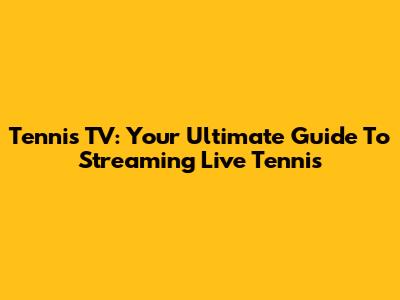 Tennis TV: Your Ultimate Guide To Streaming Live Tennis