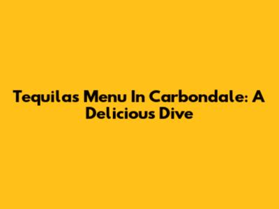 Tequila's Menu In Carbondale: A Delicious Dive
