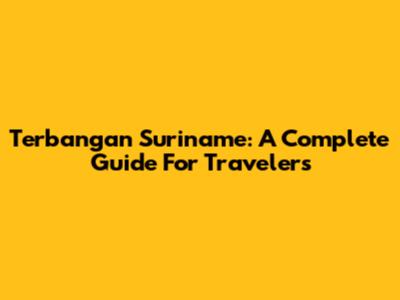 Terbangan Suriname: A Complete Guide For Travelers