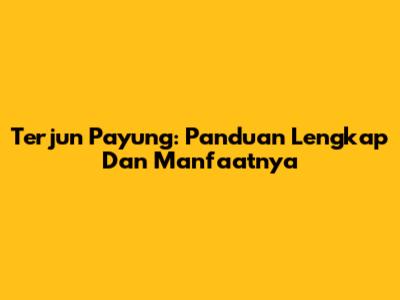 Terjun Payung: Panduan Lengkap Dan Manfaatnya