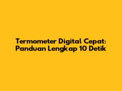 Termometer Digital Cepat: Panduan Lengkap 10 Detik
