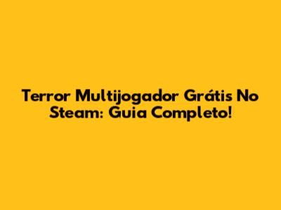 Terror Multijogador Grátis No Steam: Guia Completo!