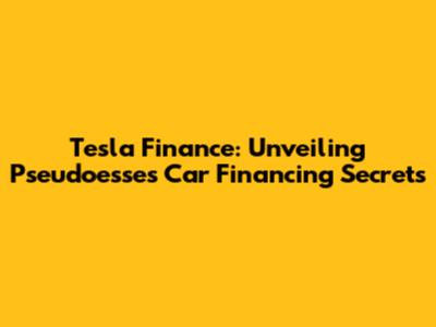 Tesla Finance: Unveiling Pseudoesse's Car Financing Secrets