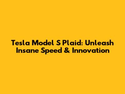 Tesla Model S Plaid: Unleash Insane Speed & Innovation