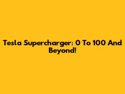 Tesla Supercharger: 0 To 100 And Beyond!