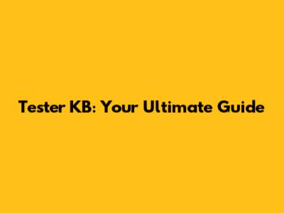 Tester KB: Your Ultimate Guide