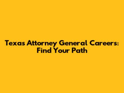 Texas Attorney General Careers: Find Your Path