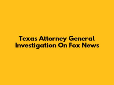 Texas Attorney General Investigation On Fox News