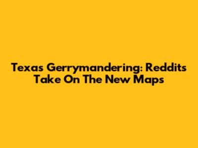 Texas Gerrymandering: Reddit's Take On The New Maps