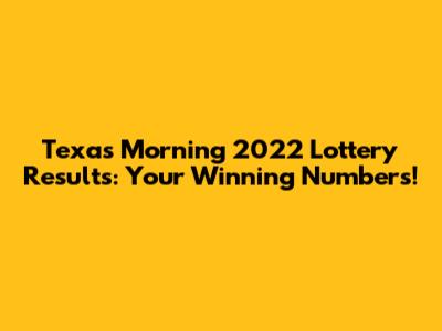 Texas Morning 2022 Lottery Results: Your Winning Numbers!