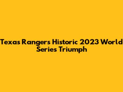 Texas Rangers' Historic 2023 World Series Triumph