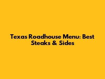 Texas Roadhouse Menu: Best Steaks & Sides