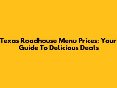 Texas Roadhouse Menu Prices: Your Guide To Delicious Deals