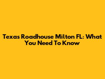 Texas Roadhouse Milton FL: What You Need To Know