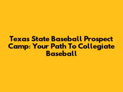 Texas State Baseball Prospect Camp: Your Path To Collegiate Baseball