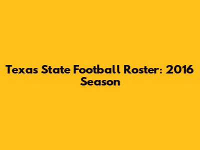 Texas State Football Roster: 2016 Season