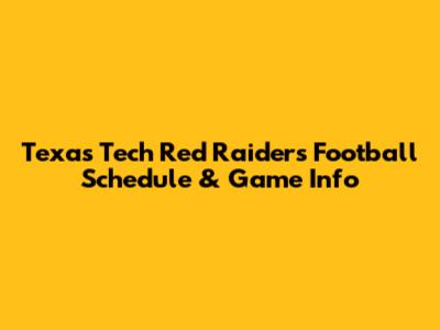Texas Tech Red Raiders Football Schedule & Game Info