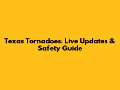 Texas Tornadoes: Live Updates & Safety Guide