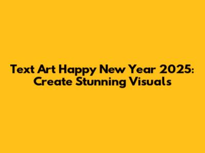 Text Art Happy New Year 2025: Create Stunning Visuals