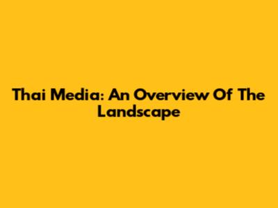 Thai Media: An Overview Of The Landscape