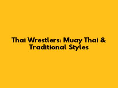 Thai Wrestlers: Muay Thai & Traditional Styles