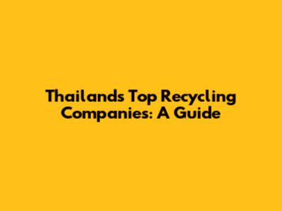 Thailand's Top Recycling Companies: A Guide