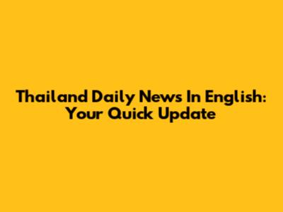 Thailand Daily News In English: Your Quick Update