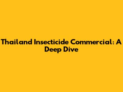 Thailand Insecticide Commercial: A Deep Dive
