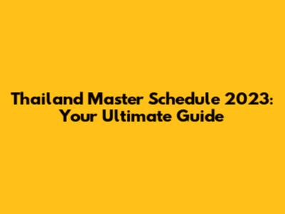 Thailand Master Schedule 2023: Your Ultimate Guide