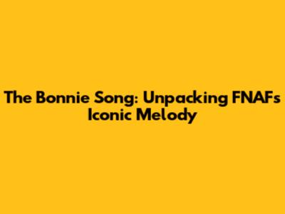 The "Bonnie Song": Unpacking FNAF's Iconic Melody