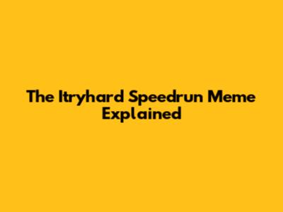 The "Itryhard" Speedrun Meme Explained