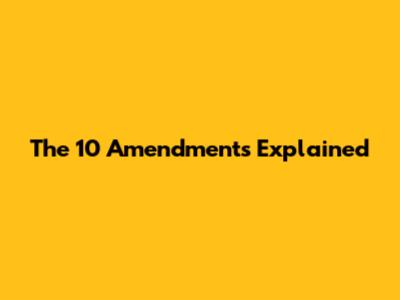 The 10 Amendments Explained