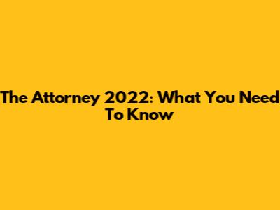 The Attorney 2022: What You Need To Know