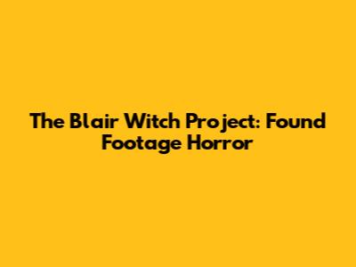 The Blair Witch Project: Found Footage Horror