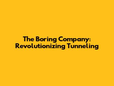 The Boring Company: Revolutionizing Tunneling