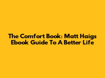 The Comfort Book: Matt Haig's Ebook Guide To A Better Life