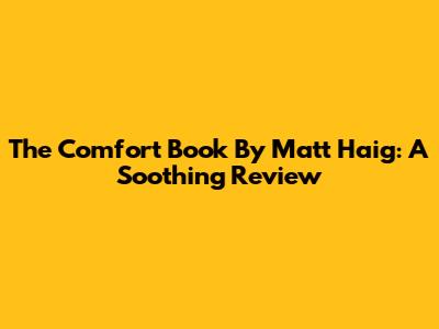 The Comfort Book By Matt Haig: A Soothing Review