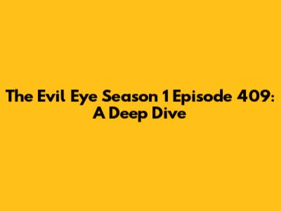 The Evil Eye Season 1 Episode 409: A Deep Dive