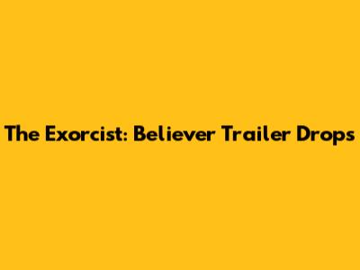 The Exorcist: Believer Trailer Drops