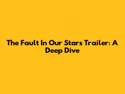 The Fault In Our Stars Trailer: A Deep Dive