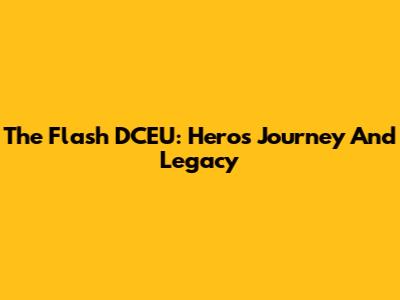 The Flash DCEU: Hero's Journey And Legacy