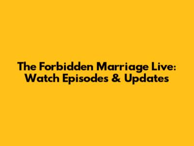 The Forbidden Marriage Live: Watch Episodes & Updates