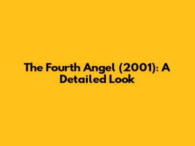 The Fourth Angel (2001): A Detailed Look