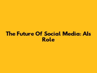 The Future Of Social Media: AI's Role