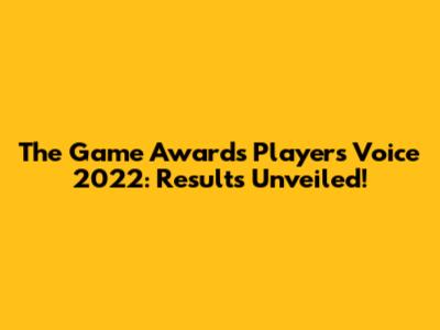 The Game Awards Player's Voice 2022: Results Unveiled!